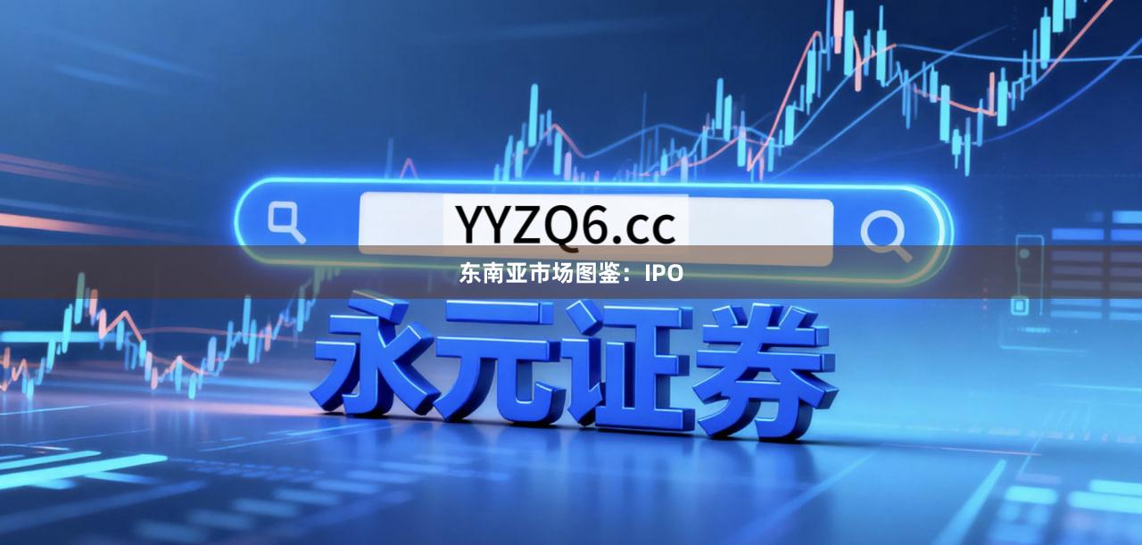 东南亚市场图鉴：IPO